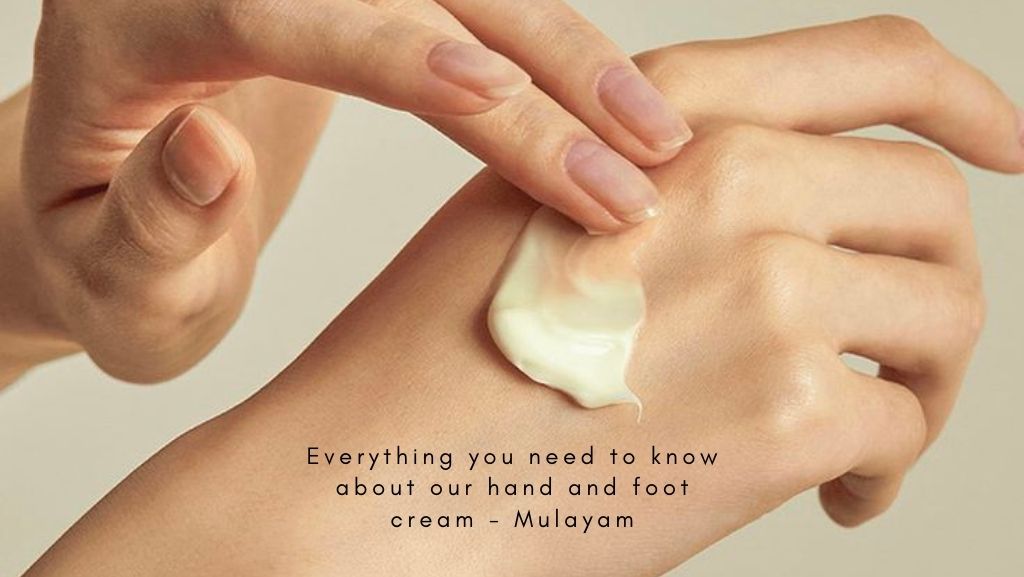 Everything you need to know about our Hand and Foot cream - Mulayam